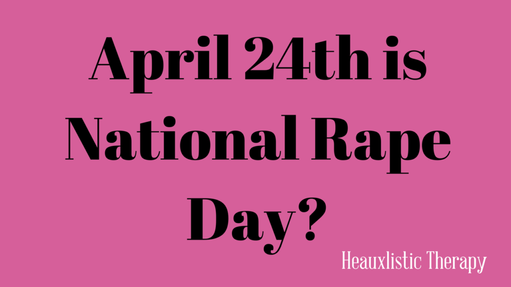 APRIL 24TH IS NATIONAL RAPE DAY?